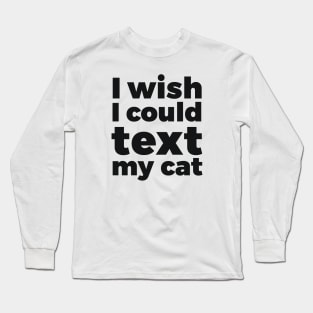 I wish I could text my cat pet lover Long Sleeve T-Shirt